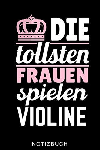 DIE TOLLSTEN FRAUEN SPIELEN VIOLINE NOTIZBUCH: A5 Notizbuch KARIERT für Violinisten | Geige Violine Buch | Geigenbuch für Anfänger Erwachsene Kinder | Violinenspieler | Geigenbuch | Geigenlehrer