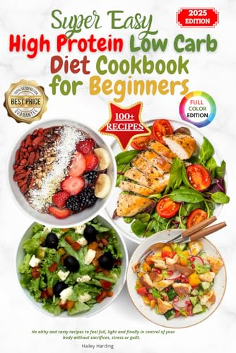 Super Easy High Protein Low Carb Diet Cookbook for Beginners: He althy and tasty recipes to feel full, light and finally in control of your body without sacrifices, stress or guilt.