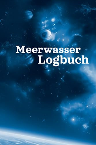 Meerwasser Logbuch: Aquaristik - Tagebuch zum eintragen der wichtigsten Werte ( Salinität, Ph, Gh, Kh....) - Das Logbuch für Riffaquarien. Nano Aquarien.