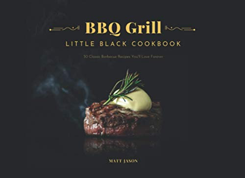 BBQ Grill Little Black Cookbook: 50 Classic Babecue Recipes You'll Love Forever