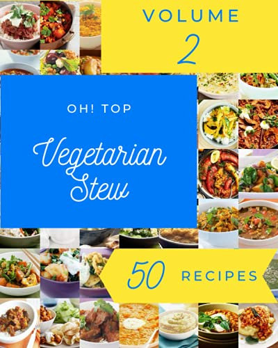 Oh! Top 50 Vegetarian Stew Recipes Volume 2: From The Vegetarian Stew Cookbook To The Table
