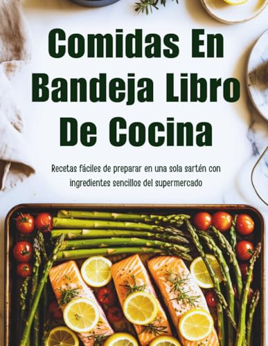 Comidas En Bandeja Libro De Cocina (Edición en español): Recetas fáciles de preparar en una sola sartén con ingredientes sencillos del supermercado