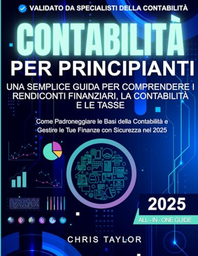 Contabilità per principianti: una semplice guida per comprendere i rendiconti finanziari la contabilità e le tasse: Come padroneggiare le basi della contabilità e gestire le tue finanze con sicurezza