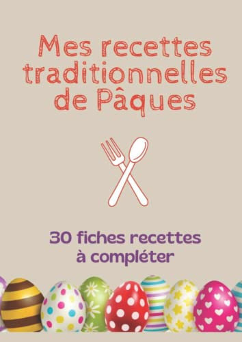 Mes recettes traditionnelles de Pâques 30 fiches recettes à remplir: Carnet de cuisine à compléter | Tradition et gourmandise à Pâques pour toute la famille