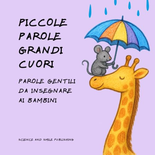 PICCOLE PAROLE GRANDI CUORI, Parole gentili da insegnare ai bambini, libro gentilezza bambini illustrato, impariamo rispetto ed emozioni con le paroline magiche più usate per stare bene insieme