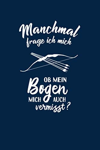Bogenschießen: Ob mein Bogen mich vermisst?: Notizbuch / Notizheft für Bogen-Sport Bogen-Schütze A5 (6x9in) liniert mit Linien