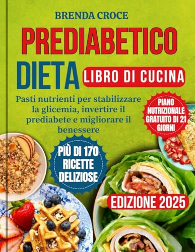 PREDIABETICO DIETA LIBRO DI CUCINA: Pasti nutrienti per stabilizzare la glicemia, invertire il prediabete e migliorare il benessere