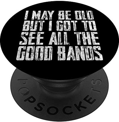 I May Be Old But I Got To See All The Good Bands - PopSockets mit austauschbarem PopGrip