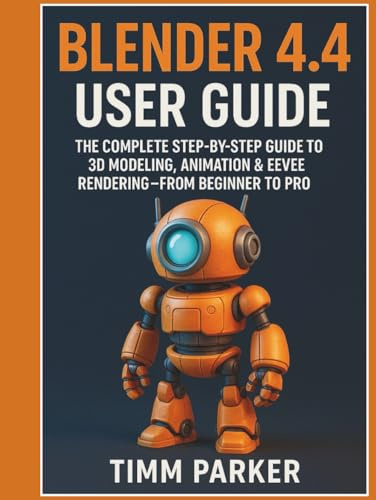 Blender 4.4 User Guide: The Complete Step-by-Step Guide to 3D Modeling, Animation & Eevee Rendering — From Beginner to Pro