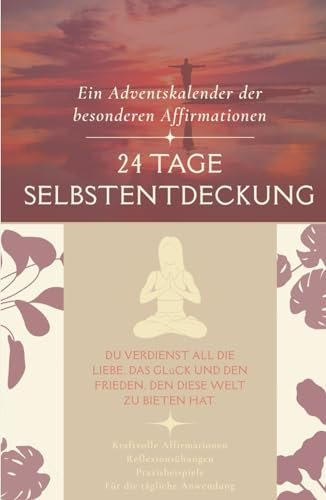 Dein Adventskalender mit besonderen Affirmationen: 24 Tage Selbstentdeckung (Adventskalender der besonderen Art)