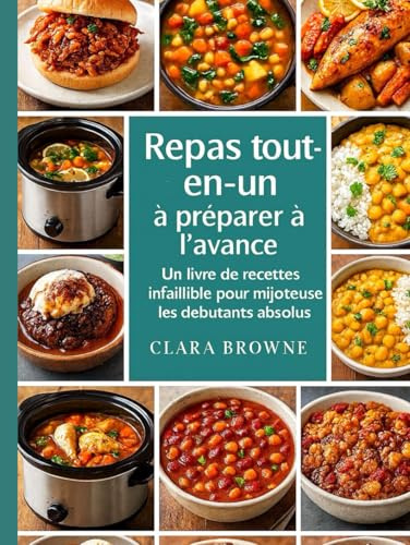 Repas tout-en-un à préparer à l’avance: Un livre de recettes infaillible pour mijoteuse pour les débutants absolus