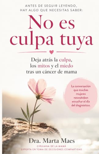 No es culpa tuya: Deja atras la culpa, los mitos y el miedo tras un cancer de mama (Acompañando el cancer de mama: diagnóstico)