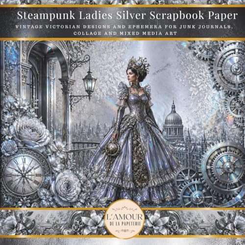 Steampunk Ladies Silver Scrapbook Paper: Vintage Victorian Designs And Ephemera For Junk Journals, Collage & Mixed Media Art