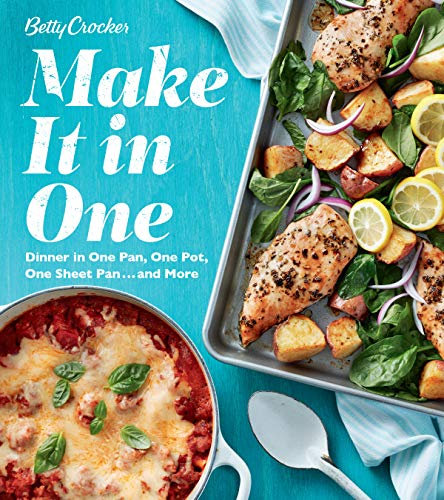 Betty Crocker Make It In One: Dinner in One Pan, One Pot, One Sheet Pan . . . and More – 140 Versatile Recipes for Easy Meals and Quick Cleanup