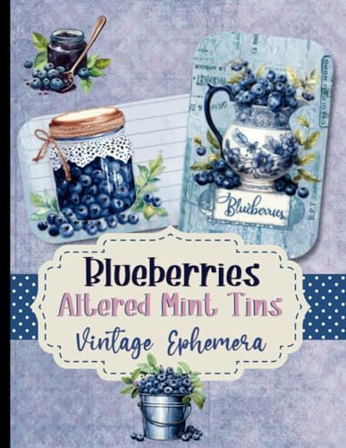 Blueberries Altered Mint Tins Vintage Ephemera: Create Beautiful Shadow Boxes, Mini Journals, and Storage Tins