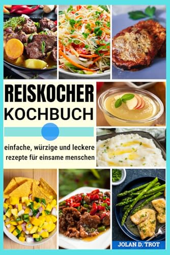 reiskocher kochbuch: einfache, würzige und leckere rezepte für einsame menschen