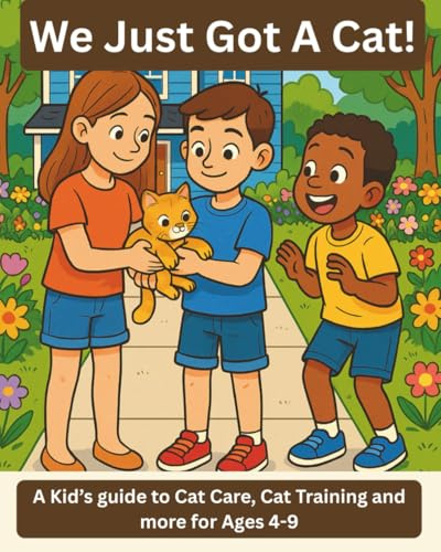 We Just Got A Cat!: A Kid's Guide to Cat Care, Cat Training, and Friendship