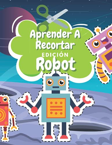 Aprender A Recortar Edición Robot: Cuaderno De Actividades Preescolar - Libro Colorear Robot - Recortar y Colorear