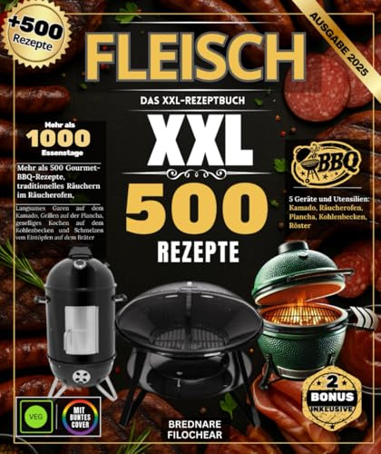 Fleisch : Das XXL-Rezeptbuch– Über 500 Rezepte für Gourmet-BBQ, Räuchern in der traditionellen Räucherkammer, langsames Garen im Kamado, Grillen auf ... und Schmelzen von Eintöpfen im Bräter