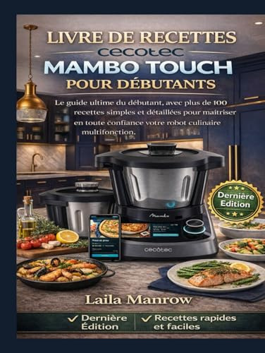 LIVRE DE RECETTES CECOTEC MAMBO TOUCH POUR DÉBUTANTS: Le guide ultime du débutant, avec plus de 100 recettes simples et détaillées pour maîtriser en ... votre robot culinaire multifonction.
