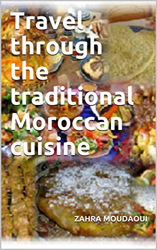 Travel through the traditional Moroccan cuisine (Cuisine marocaine Book 1)