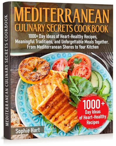 Mediterranean Culinary Secrets Cookbook: 1000+ Day Ideas of Heart-Healthy Recipes, Meaningful Traditions, and Unforgettable Meals Together. From Mediterranean Shores to Your Kitchen