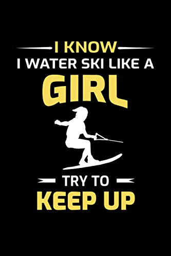 I know I Water ski like a Girl Try to keep Up: Water Skiing Sports Skier Gift Blank Lined Journal Notebook Diary