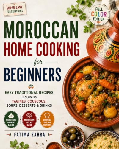 Moroccan Home Cooking for Beginners: Easy Traditional Recipes Including Tagines, Couscous, Soups, Desserts & Drinks