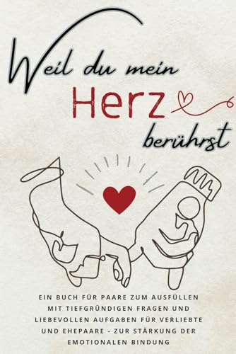 Weil Du mein Herz berührst: Ein Buch für Paare zum Ausfüllen mit tiefgründigen Fragen und liebevollen Aufgaben - für Verliebte und Ehepaare zur Stärkung der emotionalen Bindung