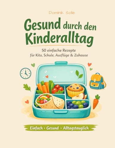 Gesund durch den Kinderalltag: 50 einfache Rezepte für Kita, Schule, Ausflüge & Zuhause