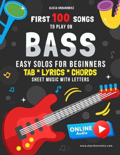 First 100 Songs to Play on Bass I Easy Solos for Beginners: Sheet Music with Letters Tabs Lyrics Chords I Bass Guitar Big Book for Kids Teens and ... 100 Songs Series: Easy Music for Beginners)