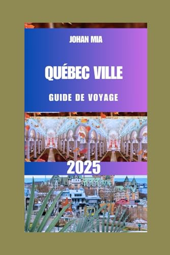 QUÉBEC VILLE GUIDE DE VOYAGE 2025