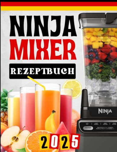 Ninja Mixer Rezeptbuch: Gesunde Smoothies, Suppen & Shakes für jeden Tag