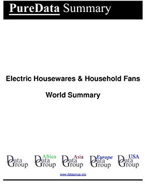 Electric Housewares & Household Fans World Summary: Market Values & Financials by Country (PureData World Summary Book 6473)
