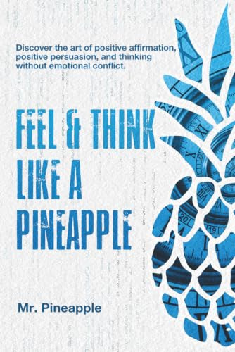 Feel & Think like a pineapple (by The Pineapple Theory): With a pineapple, discover the art of positive persuasion and thinking without conflict, like if it’s always pineapple season.