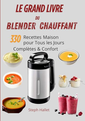 Le Grand Livre du Blender Chauffant 330 Recettes Maison pour Tous les Jours Complètes & Confort
