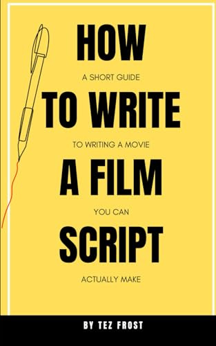 How to Write a Film Script: A Short Guide to Writing a Film You Can Actually Make (Practical Filmmaking Guides)