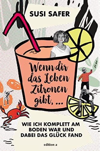 Wenn dir das Leben Zitronen gibt ...: Wie ich komplett am Boden war und dabei das Glück fand