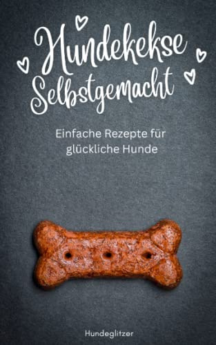 Hundekekse selbstgemacht: Einfache Rezepte für glückliche Hunde | Hunde Kochbuch Rezepte für Leckerlies