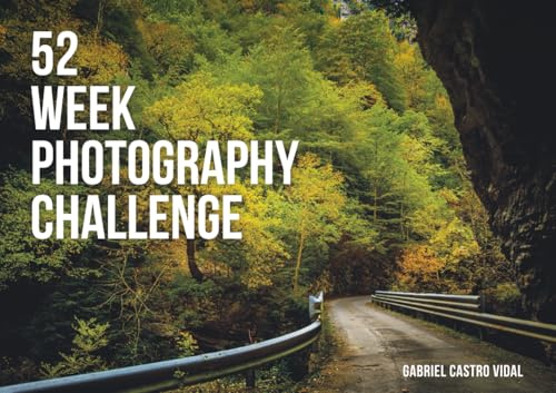 52 Week Photography Challenge: 52 Weekly Photography Prompts to Inspire You: A Complete Guide with Technical Tips, Creative Ideas, and Space to Document Your Photos in a Personal Album
