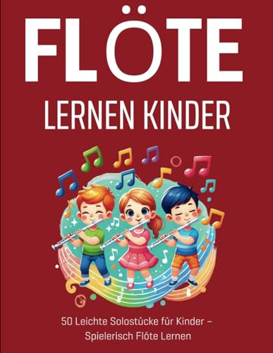 Flöte Lernen Kinder: 50 Leichte Solostücke für Kinder – Spielerisch Flöte Lernen