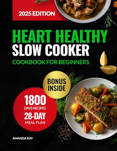 Heart Healthy Slow Cooker Cookbook for Beginners: 1800 Days of Low Sodium Recipes to Cook Easy & Delicious Meals. Includes a 28-Day Meal Plan to Support Blood Pressure & Healthy Cholesterol Levels
