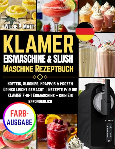 KLAMER Eismaschine & Slush Maschine Rezeptbuch: Softeis, Slushies, Frappés & Frozen Drinks leicht gemacht | Rezepte für die KLAMER 7-in-1 Eismaschine – kein Eis erforderlich