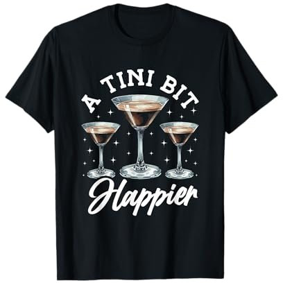 A Tini Bit Happier Martini Glasses T-Shirt