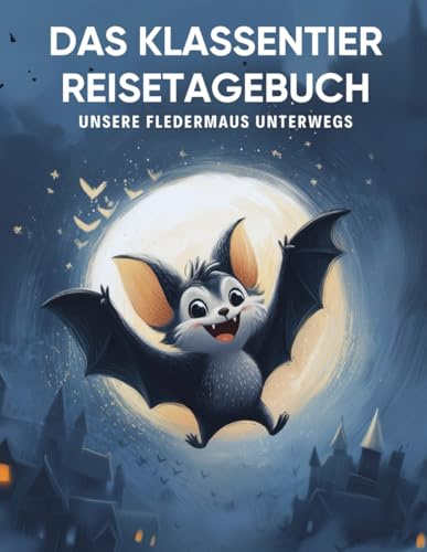 Das Klassentier Reisetagebuch: Unsere Fledermaus unterwegs: Tagebuch und Erinnerungsbuch für die Fledermausklasse in der Grundschule ab Klasse 1