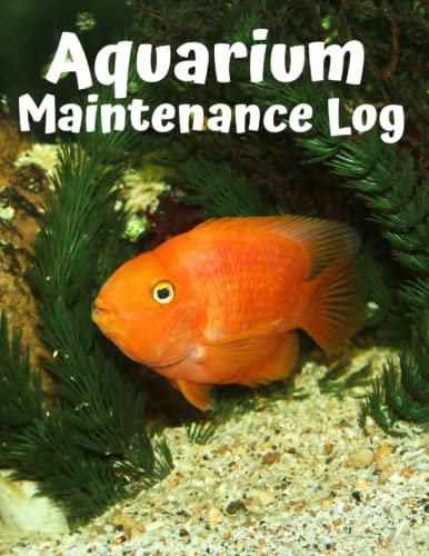 Aquarium Maintenance Log for Fish and Live Plant Care, Aquarium Plants, Aquarium Coral and Water (Aquarium Maintenance Log Book): Log Book for You to ... & Freshwater and Aquarium Maintenance
