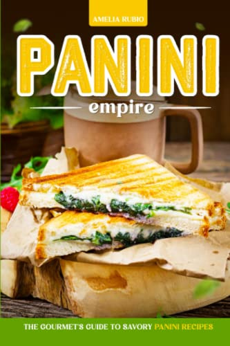 Panini Empire: The Gourmet's Guide to Savory Panini Recipes