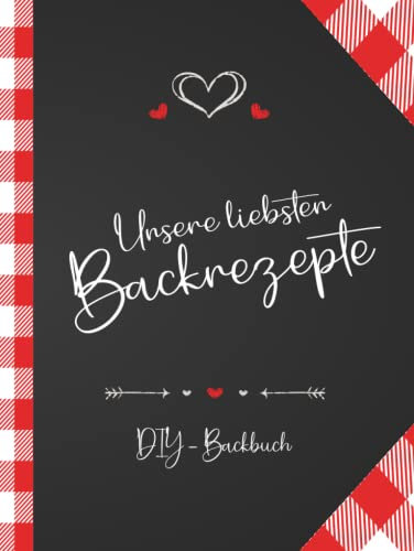 Unsere liebsten Backrezepte – DIY Backbuch für Paare und Familien DIN A4: Ein Rezeptbuch zum selber schreiben – Backrezepte Buch DIY um ... zum Valentinstag oder zu Weihnachten