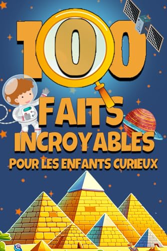 100 Faits Incroyables Pour les Enfants Curieux: Découvertes Étonnantes et Mystères du Monde , Éveillez la Curiosité et l'Imagination de Votre Enfant , ... Petits Explorateurs Comprend un quiz final