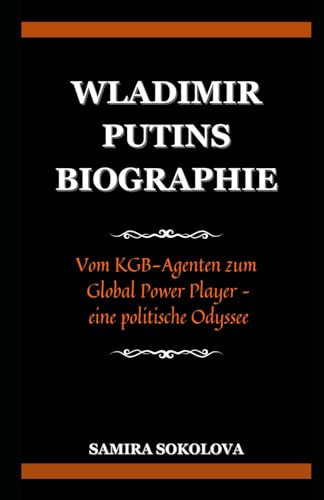 WLADIMIR PUTINS BIOGRAPHIE: Vom KGB-Agenten zum Global Power Player – eine politische Odyssee